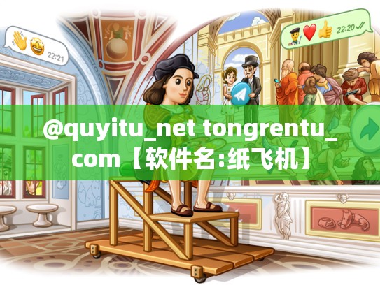 @quyitu_net tongrentu_com【软件名:纸飞机】