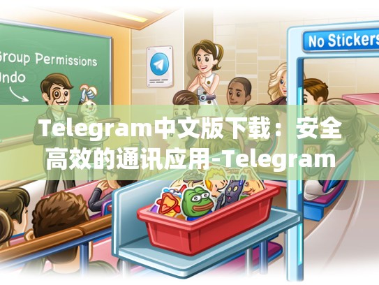 Telegram中文版下载：安全高效的通讯应用-Telegram