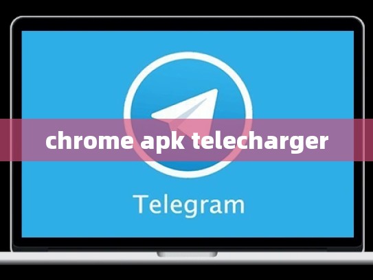 chrome apk telecharger