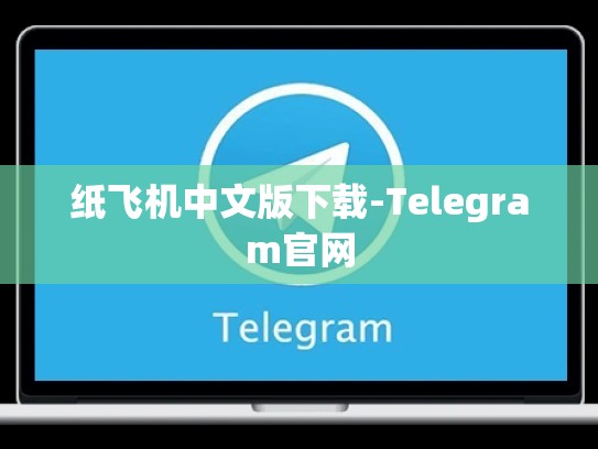 纸飞机中文版下载-Telegram官网