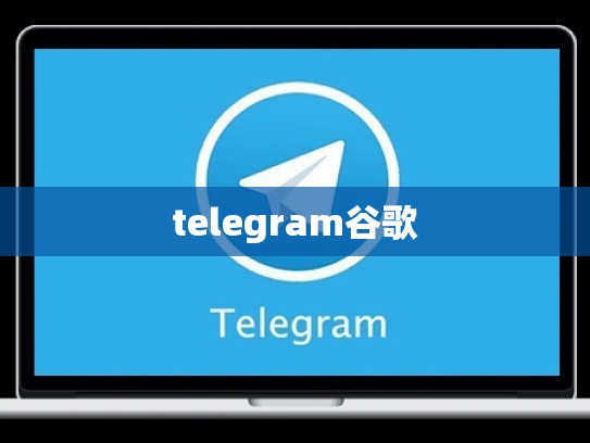 telegram谷歌
