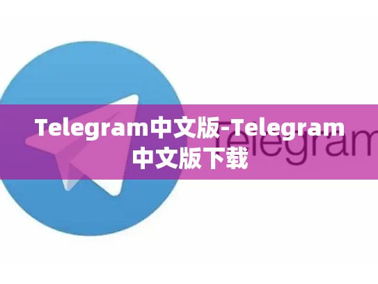 Telegram中文版-Telegram中文版下载