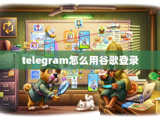telegram怎么用谷歌登录