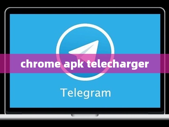 chrome apk telecharger