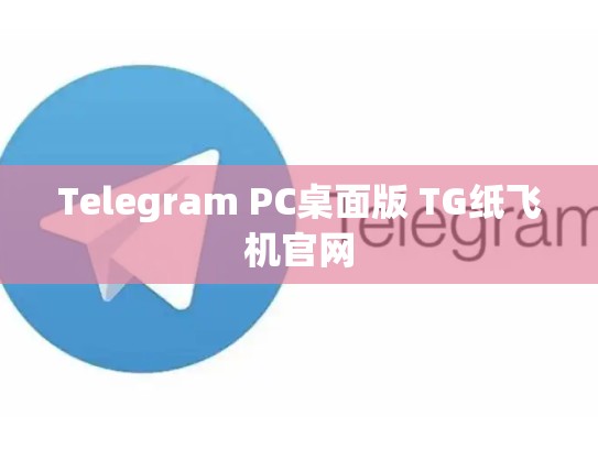 Telegram PC桌面版 TG纸飞机官网