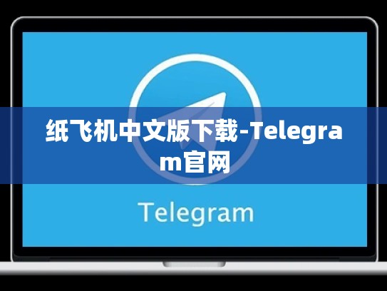 纸飞机中文版下载-Telegram官网