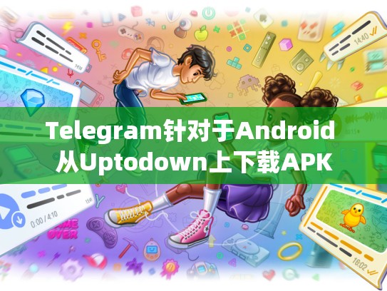 Telegram针对于Android 从Uptodown上下载APK