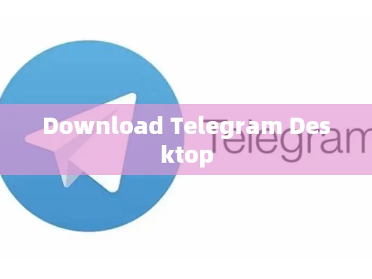Download Telegram Desktop