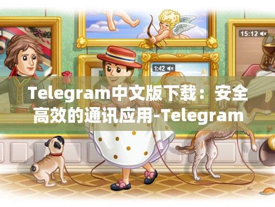 Telegram中文版下载：安全高效的通讯应用-Telegram