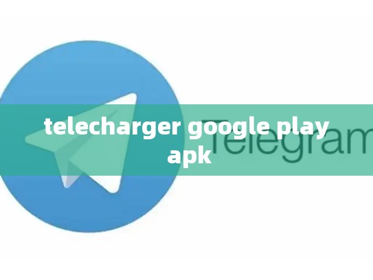 telecharger google play apk