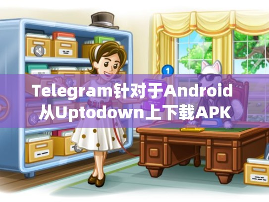 Telegram针对于Android 从Uptodown上下载APK