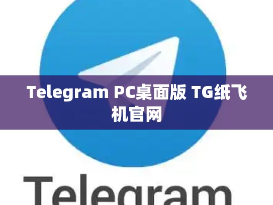Telegram PC桌面版 TG纸飞机官网