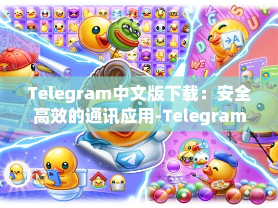 Telegram中文版下载：安全高效的通讯应用-Telegram