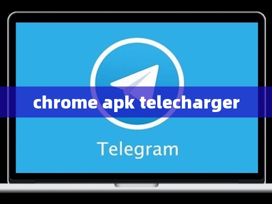 chrome apk telecharger