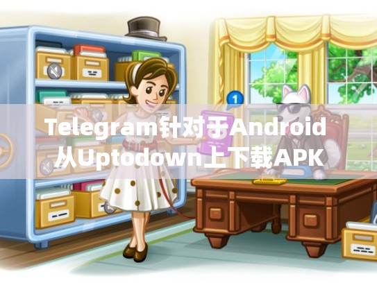 Telegram针对于Android 从Uptodown上下载APK