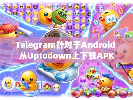 Telegram针对于Android 从Uptodown上下载APK