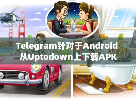 Telegram针对于Android 从Uptodown上下载APK
