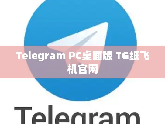 Telegram PC桌面版 TG纸飞机官网