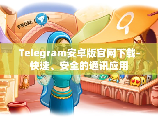 Telegram安卓版官网下载-快速、安全的通讯应用