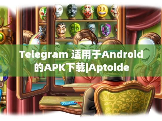 Telegram 适用于Android的APK下载|Aptoide