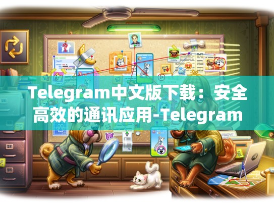 Telegram中文版下载：安全高效的通讯应用-Telegram