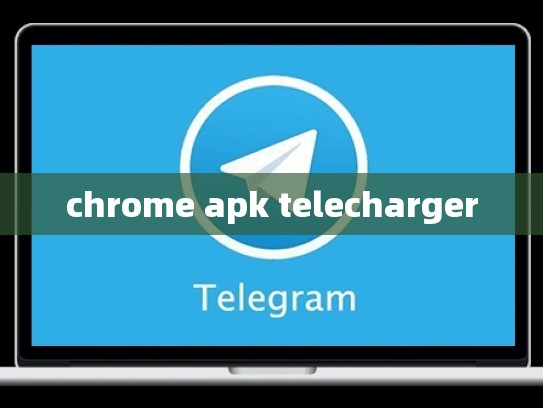 chrome apk telecharger
