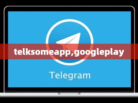 telksomeapp,googleplay