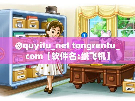 @quyitu_net tongrentu_com【软件名:纸飞机】