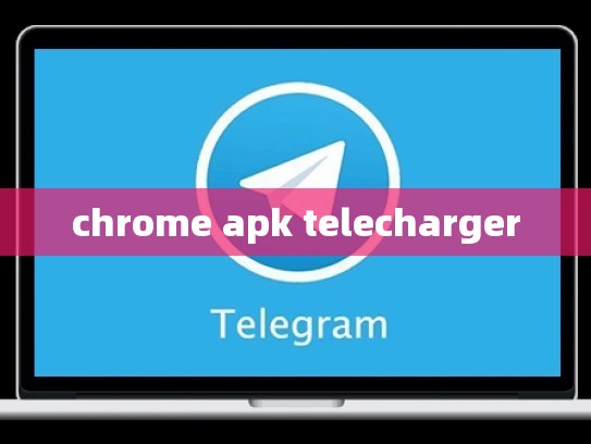 chrome apk telecharger