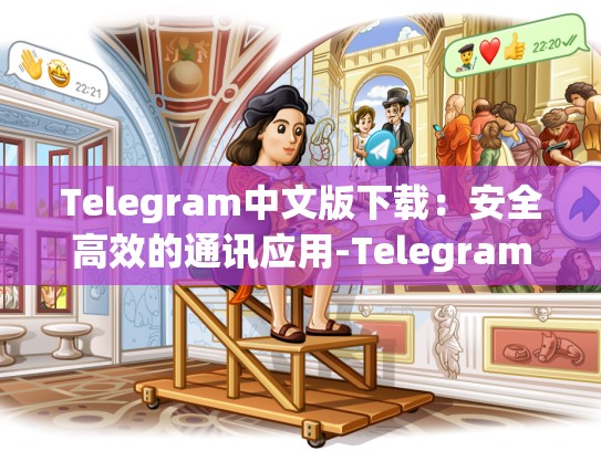 Telegram中文版下载：安全高效的通讯应用-Telegram
