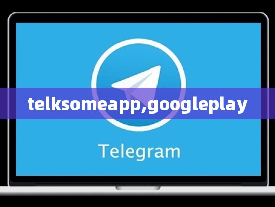 telksomeapp,googleplay