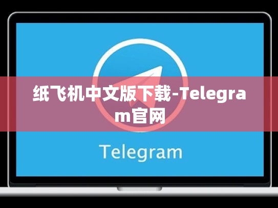 纸飞机中文版下载-Telegram官网