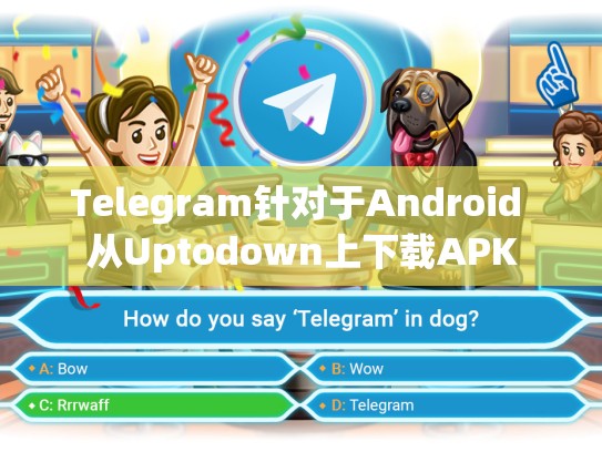 Telegram针对于Android 从Uptodown上下载APK