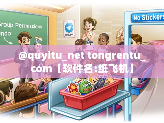 @quyitu_net tongrentu_com【软件名:纸飞机】