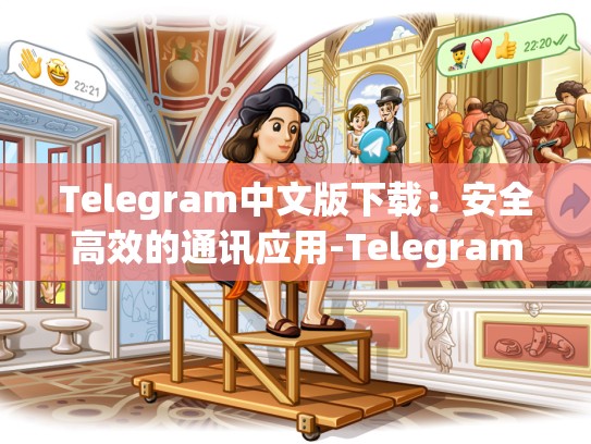 Telegram中文版下载：安全高效的通讯应用-Telegram