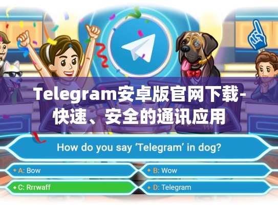 Telegram安卓版官网下载-快速、安全的通讯应用