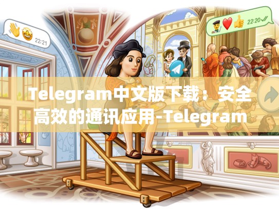Telegram中文版下载：安全高效的通讯应用-Telegram