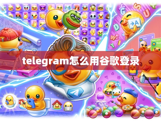 telegram怎么用谷歌登录