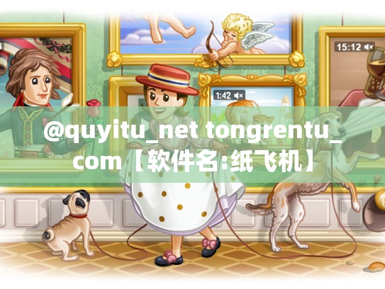 @quyitu_net tongrentu_com【软件名:纸飞机】