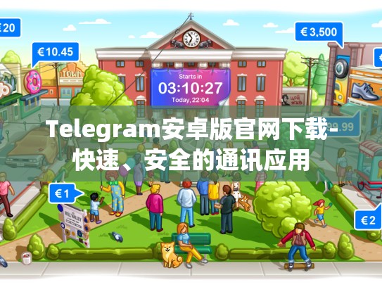 Telegram安卓版官网下载-快速、安全的通讯应用