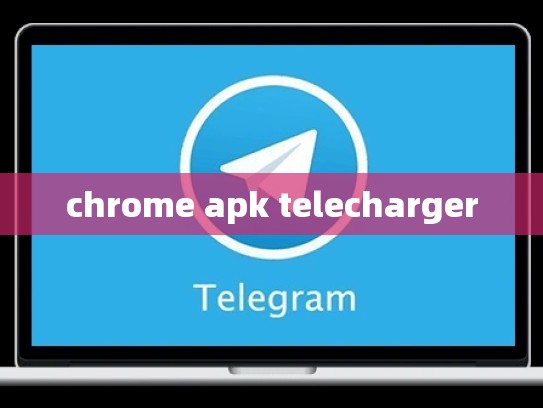 chrome apk telecharger