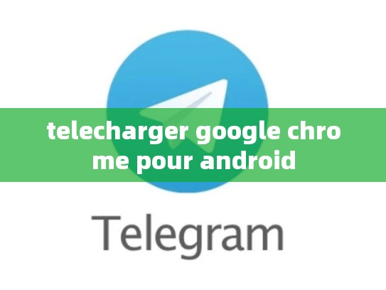 telecharger google chrome pour android