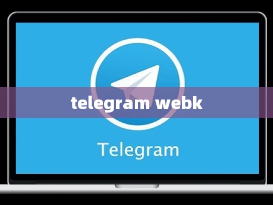 telegram webk