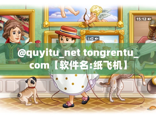 @quyitu_net tongrentu_com【软件名:纸飞机】