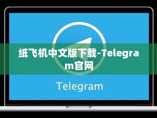 纸飞机中文版下载-Telegram官网