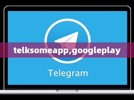 telksomeapp,googleplay