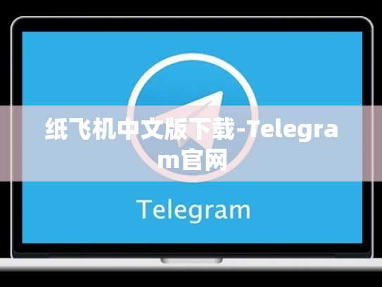 纸飞机中文版下载-Telegram官网