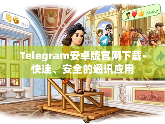 Telegram安卓版官网下载-快速、安全的通讯应用