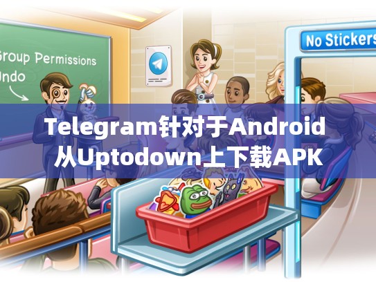 Telegram针对于Android 从Uptodown上下载APK