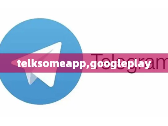 telksomeapp,googleplay